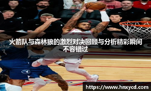 火箭队与森林狼的激烈对决回顾与分析精彩瞬间不容错过
